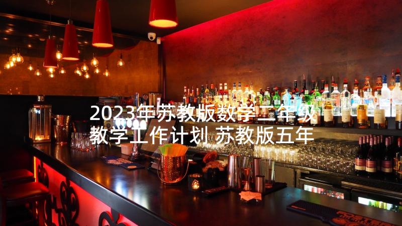 2023年苏教版数学二年级教学工作计划 苏教版五年级数学教学计划(实用8篇)