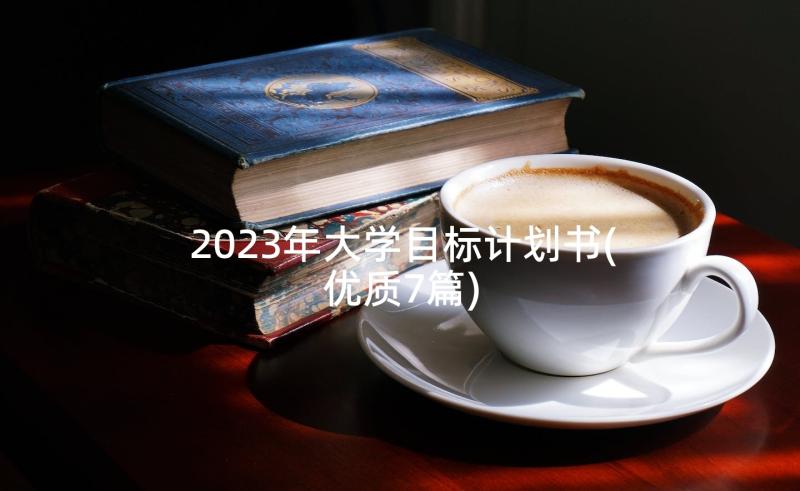 2023年大学目标计划书(优质7篇)