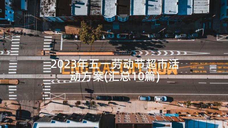 2023年五一劳动节超市活动方案(汇总10篇)