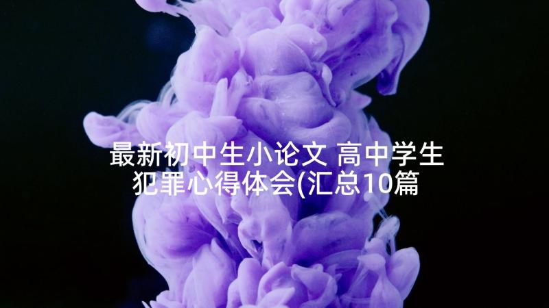 最新初中生小论文 高中学生犯罪心得体会(汇总10篇)