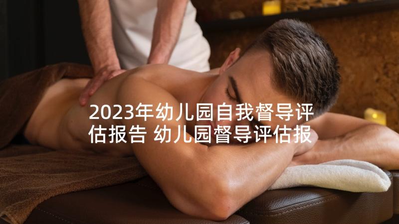 2023年幼儿园自我督导评估报告 幼儿园督导评估报告(精选5篇)