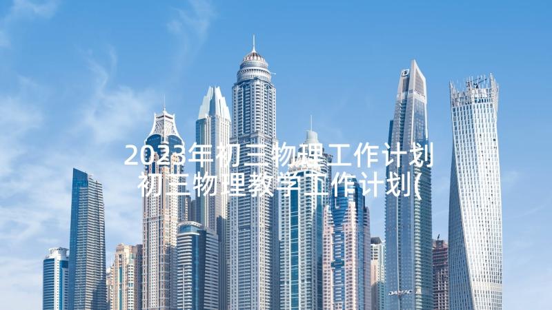 2023年初三物理工作计划 初三物理教学工作计划(精选8篇)