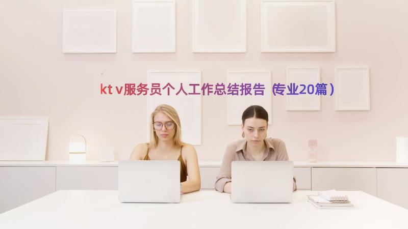 ktv服务员个人工作总结报告（专业20篇）