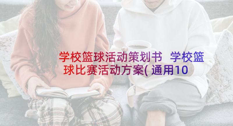 学校篮球活动策划书 学校篮球比赛活动方案(通用10篇)