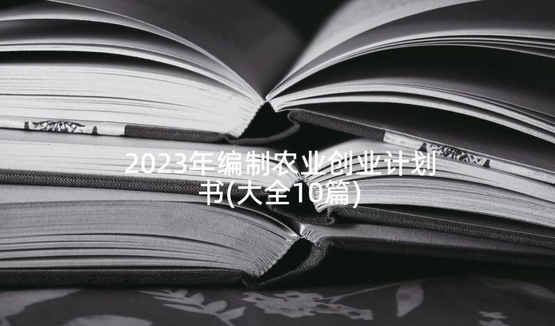 2023年编制农业创业计划书(大全10篇)