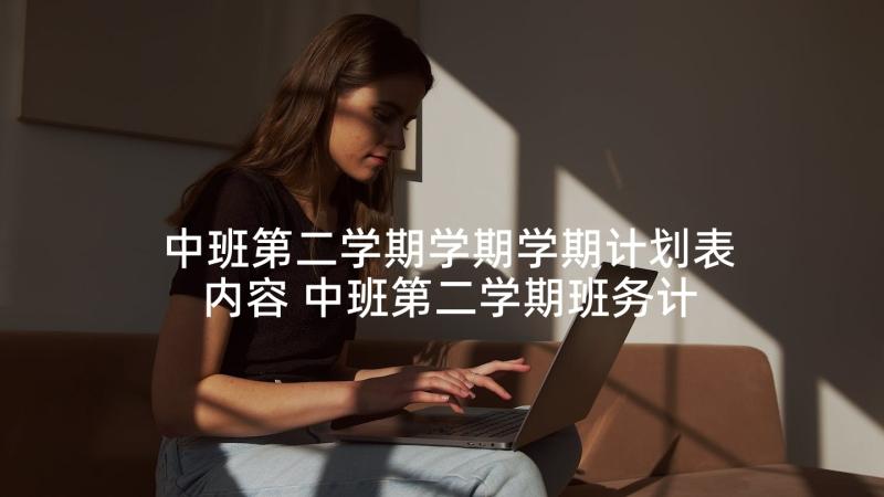 中班第二学期学期学期计划表内容 中班第二学期班务计划(优质9篇)