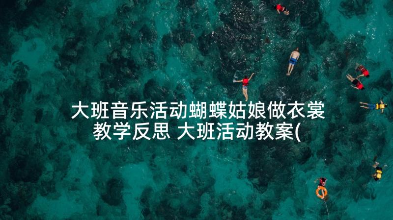 大班音乐活动蝴蝶姑娘做衣裳教学反思 大班活动教案(精选8篇)