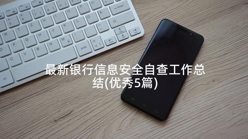 最新银行信息安全自查工作总结(优秀5篇)