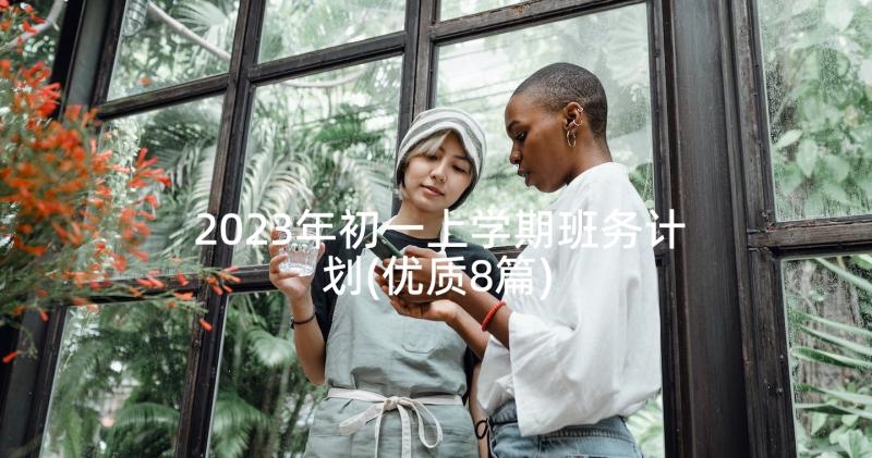 2023年初一上学期班务计划(优质8篇)