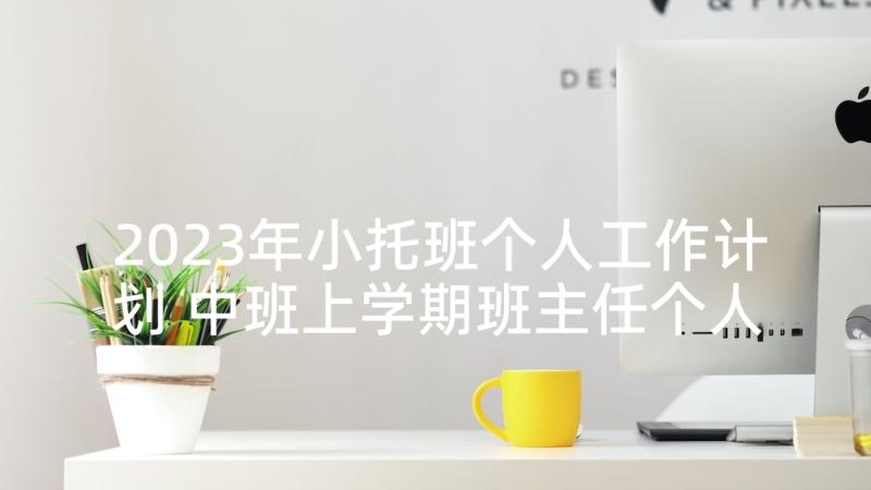 2023年小托班个人工作计划 中班上学期班主任个人计划表(精选5篇)