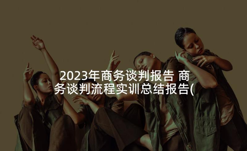 2023年商务谈判报告 商务谈判流程实训总结报告(大全5篇)