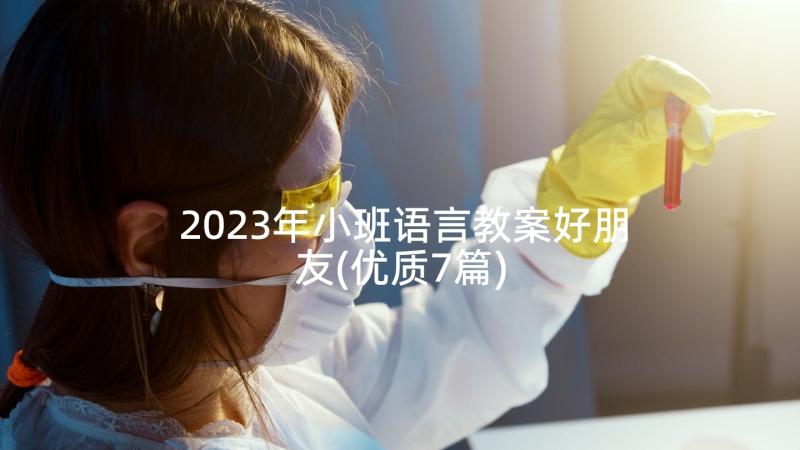 2023年小班语言教案好朋友(优质7篇)