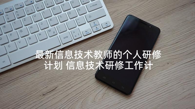 最新信息技术教师的个人研修计划 信息技术研修工作计划(通用8篇)