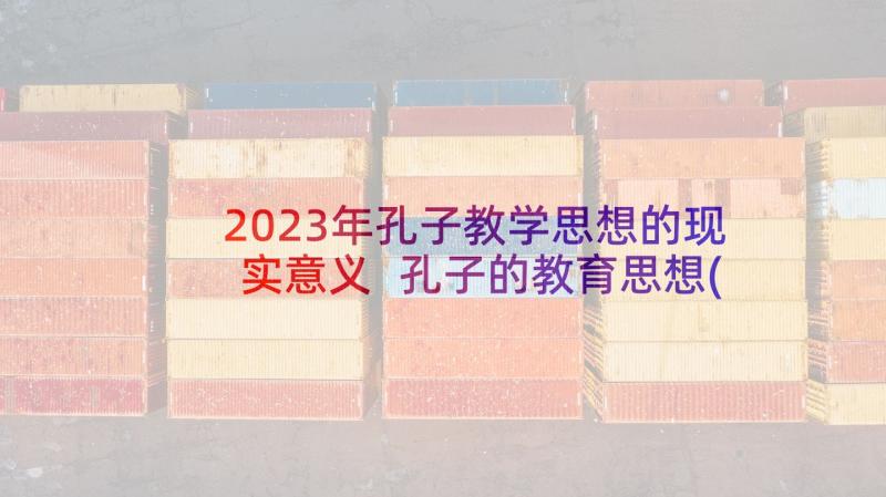 2023年孔子教学思想的现实意义 孔子的教育思想(大全5篇)