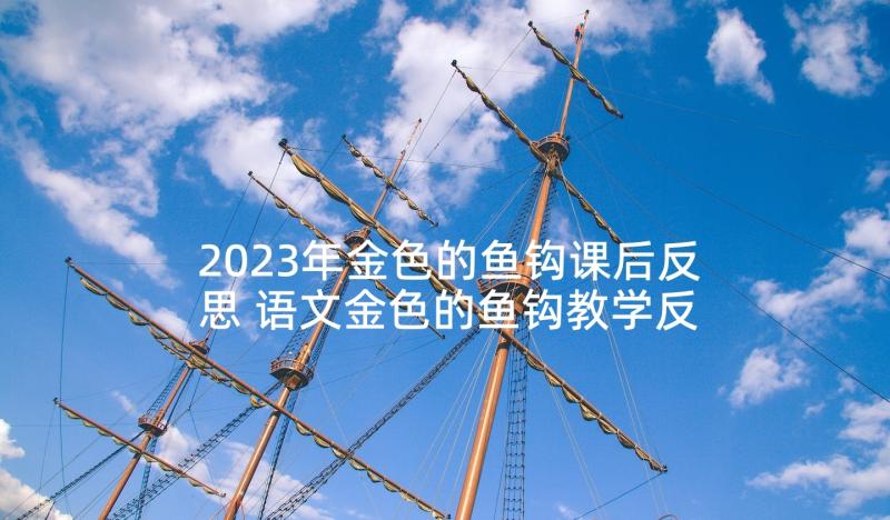 2023年金色的鱼钩课后反思 语文金色的鱼钩教学反思(优秀5篇)