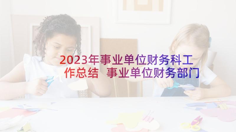 2023年事业单位财务科工作总结 事业单位财务部门个人总结(精选7篇)