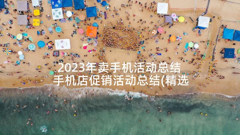 2023年卖手机活动总结 手机店促销活动总结(精选6篇)