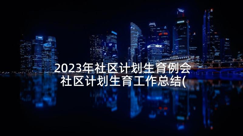 2023年社区计划生育例会 社区计划生育工作总结(实用9篇)