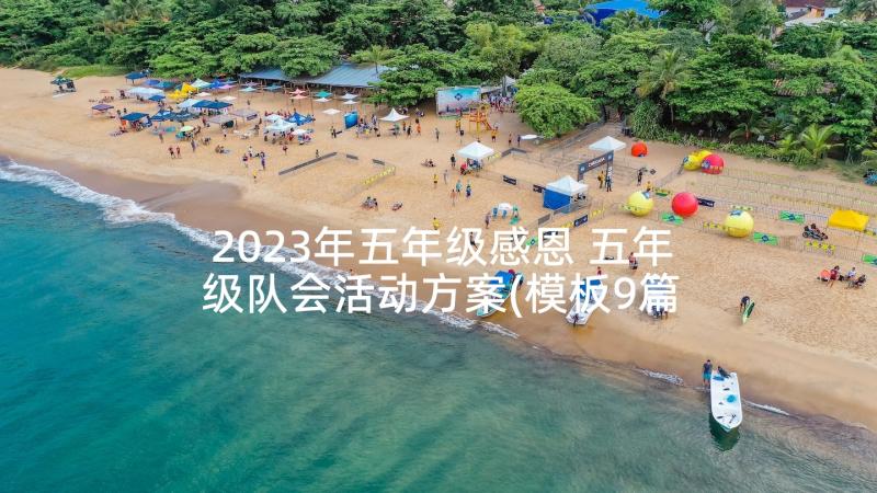 2023年五年级感恩 五年级队会活动方案(模板9篇)