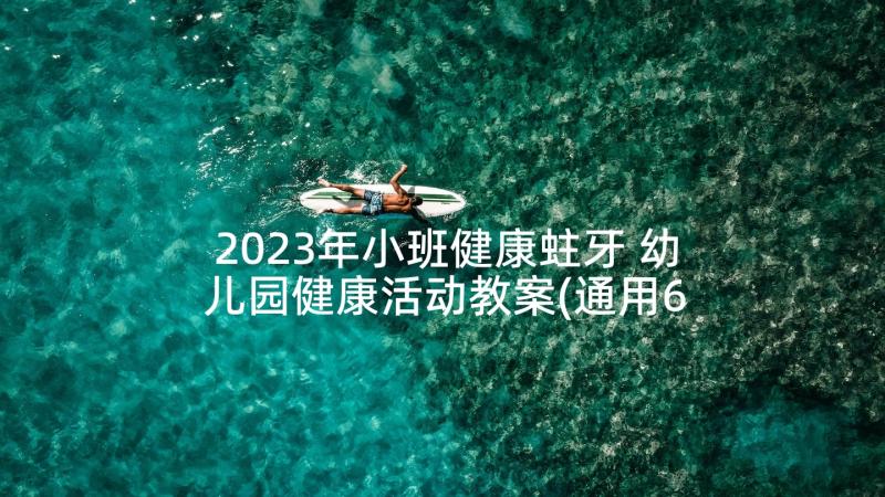 2023年小班健康蛀牙 幼儿园健康活动教案(通用6篇)