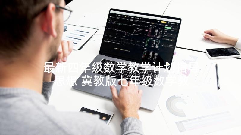 最新四年级数学教学计划指导思想 冀教版七年级数学教学计划指导思想(汇总5篇)