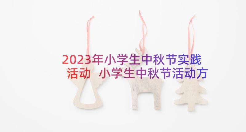 2023年小学生中秋节实践活动 小学生中秋节活动方案(大全5篇)