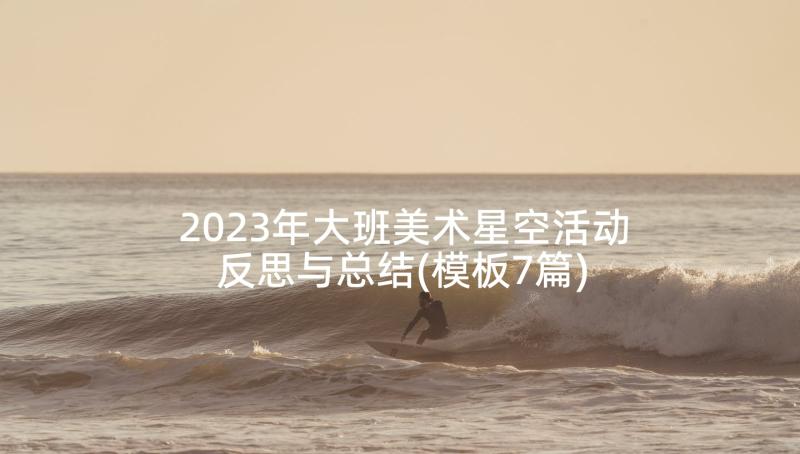 2023年大班美术星空活动反思与总结(模板7篇)