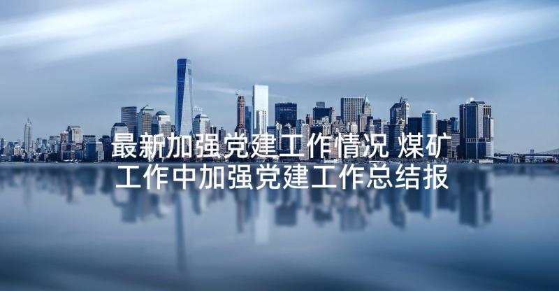 最新加强党建工作情况 煤矿工作中加强党建工作总结报告(汇总5篇)