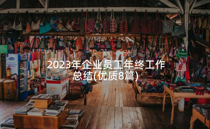 2023年企业员工年终工作总结(优质8篇)