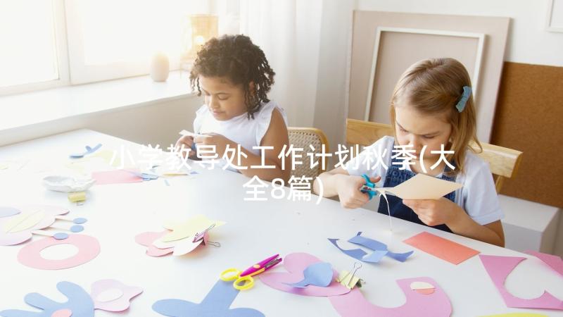 小学教导处工作计划秋季(大全8篇)