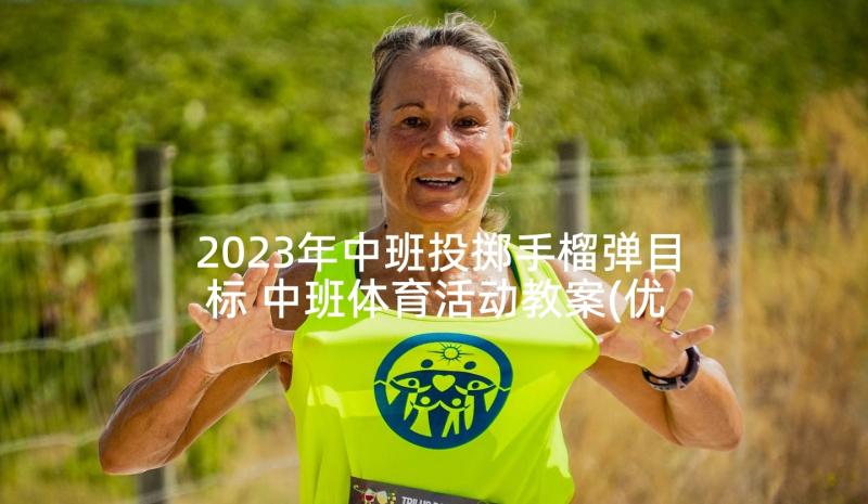 2023年中班投掷手榴弹目标 中班体育活动教案(优质10篇)