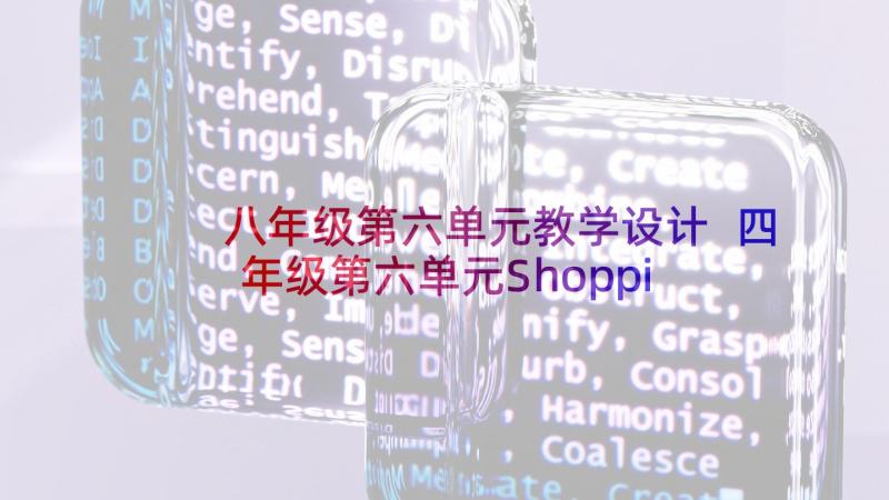 八年级第六单元教学设计 四年级第六单元Shopping教学反思(优质5篇)