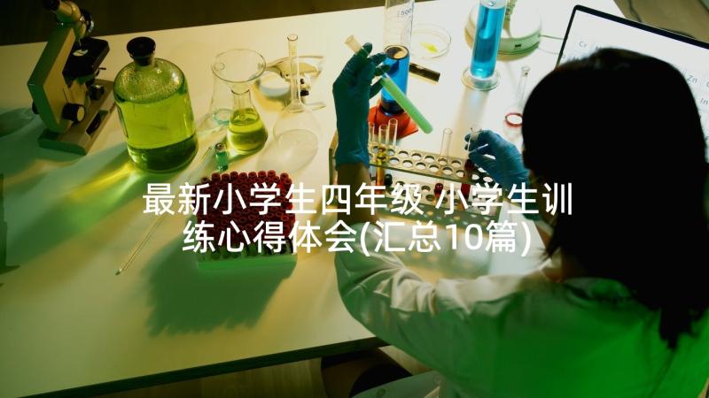 最新小学生四年级 小学生训练心得体会(汇总10篇)