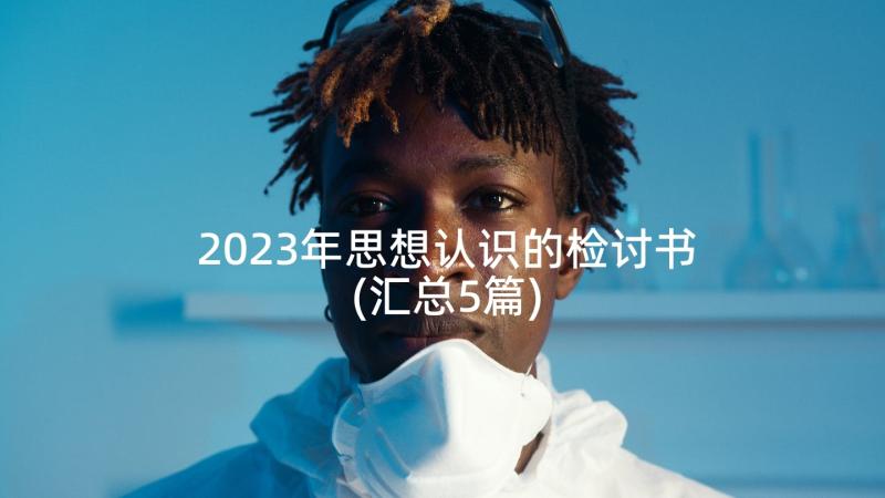 2023年思想认识的检讨书(汇总5篇)