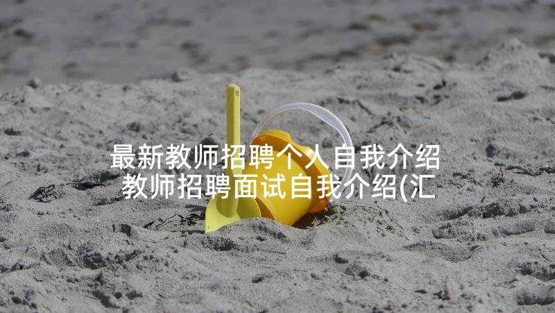 最新教师招聘个人自我介绍 教师招聘面试自我介绍(汇总5篇)