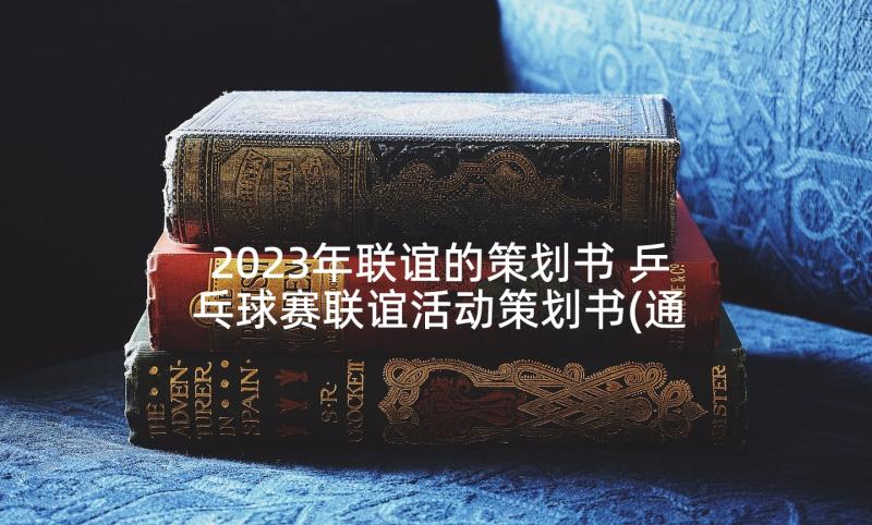 2023年联谊的策划书 乒乓球赛联谊活动策划书(通用5篇)