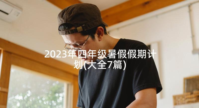 2023年四年级暑假假期计划(大全7篇)