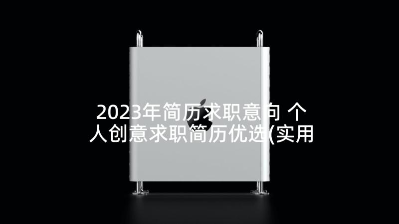 2023年简历求职意向 个人创意求职简历优选(实用5篇)