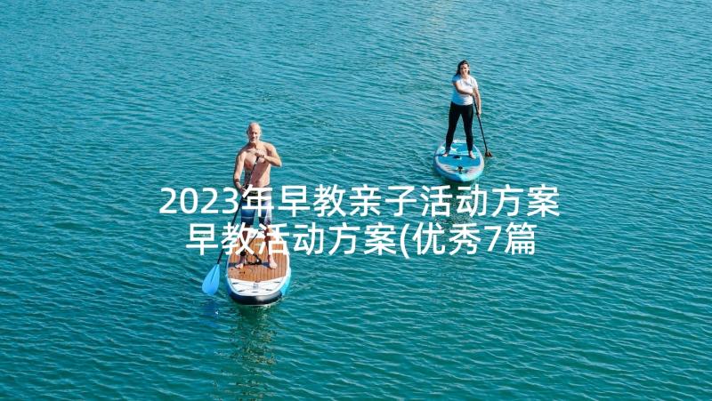 2023年早教亲子活动方案 早教活动方案(优秀7篇)