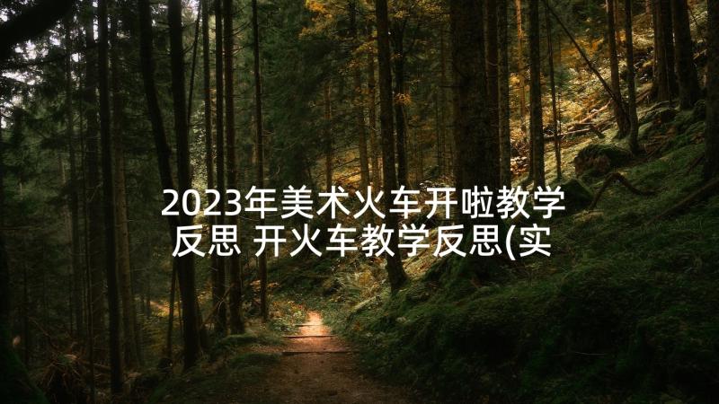 2023年美术火车开啦教学反思 开火车教学反思(实用7篇)