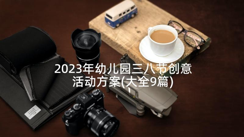 2023年幼儿园三八节创意活动方案(大全9篇)