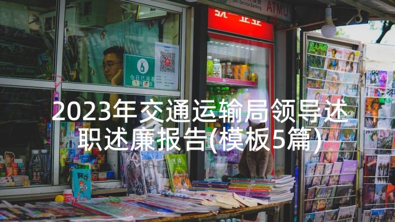 2023年交通运输局领导述职述廉报告(模板5篇)