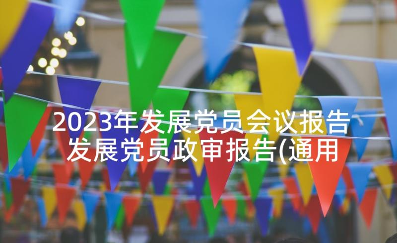 2023年发展党员会议报告 发展党员政审报告(通用10篇)