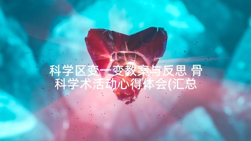 科学区变一变教案与反思 骨科学术活动心得体会(汇总8篇)