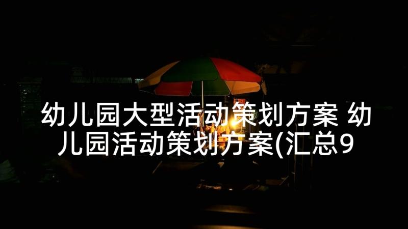 幼儿园大型活动策划方案 幼儿园活动策划方案(汇总9篇)