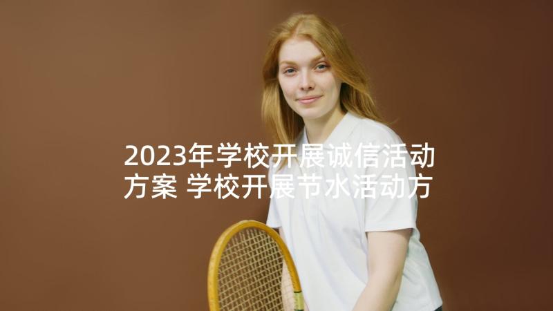 2023年学校开展诚信活动方案 学校开展节水活动方案(大全7篇)