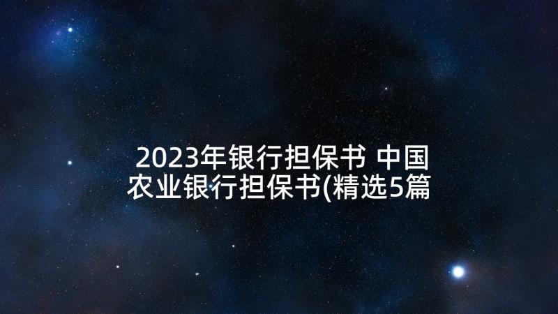 2023年银行担保书 中国农业银行担保书(精选5篇)