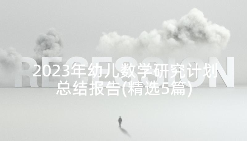 2023年幼儿数学研究计划总结报告(精选5篇)