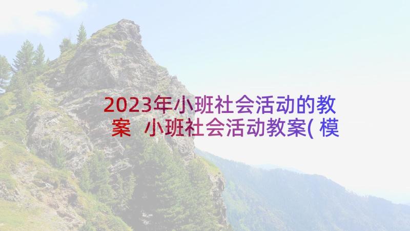 2023年小班社会活动的教案 小班社会活动教案(模板5篇)