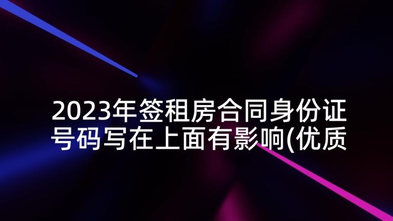 2023年签租房合同身份证号码写在上面有影响(优质5篇)